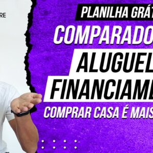 Comparador de ALUGUEL X FINANCIAMENTO (Planilha Grátis) - SIMULADOR: COMPRAR IMÓVEL É MAIS BARATO