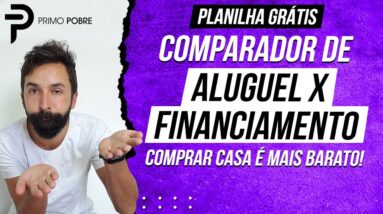 Comparador de ALUGUEL X FINANCIAMENTO (Planilha Grátis) - SIMULADOR: COMPRAR IMÓVEL É MAIS BARATO