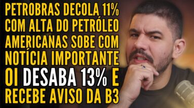 PETROBRAS DECOLA COM ALTA DO PETRÓLEO, AMERICANAS SOBE COM NOVA PROPOSTA E OI ENQUADRADA PELA B3