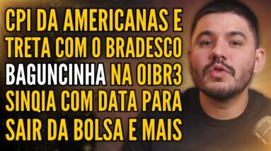 CPI DA AMERICANAS E ACORDO COM BRADESCO, OI EM APUROS, SINQIA VAI SAIR DA BOLSA E MAIS