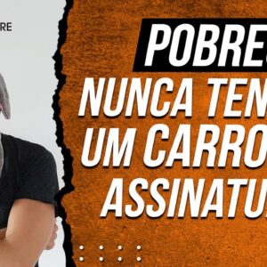 POBRES: Nunca tenham um CARRO POR ASSINATURA (Carro por assinatura vale a pena? Quanto custa?)