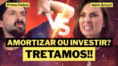 PRIMO POBRE vs NATH: DEBATE ENTRE AMORTIZAR OU INVESTIR! QUAL MELHOR ESTRATÉGIA PARA O SEU DINHEIRO?