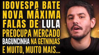 IBOVESPA BATE MÁXIMA HISTÓRICA, LULA QUER ENDIVIDAR O BRASIL, OPA DA GETNINJAS E MUITO MAIS!