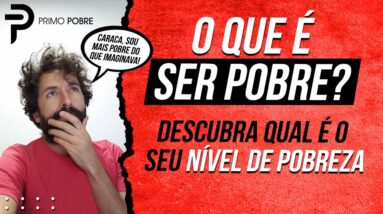 O QUE É SER POBRE? Descubra qual é o seu NÍVEL DE POBREZA