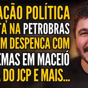 🚨 INDICAÇÃO POLÍTICA NA PETROBRAS, COLAPSO DE MINA DA BRASKEM EM MACEIÓ, FIM DO JCP E MUITO MAIS!