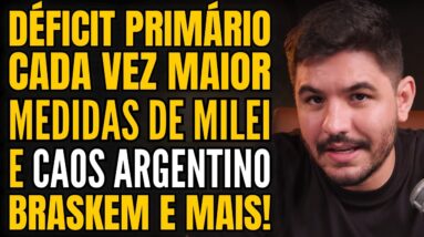 DÉFICIT NA ECONOMIA BRASILEIRAS, MEDIDAS DE MILEI GERA PROBLEMAS, TRETA NA BRASKEM E MUITO MAIS!