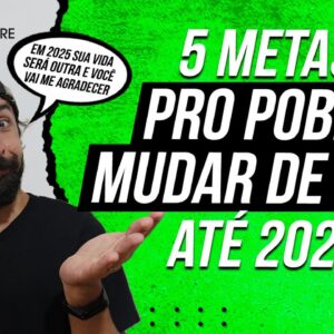 5 METAS PRO POBRE MUDAR DE VIDA ATÉ 2025 (METAS PARA POBRES EM  2024)