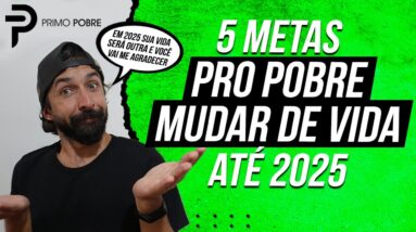 5 METAS PRO POBRE MUDAR DE VIDA ATÉ 2025 (METAS PARA POBRES EM  2024)